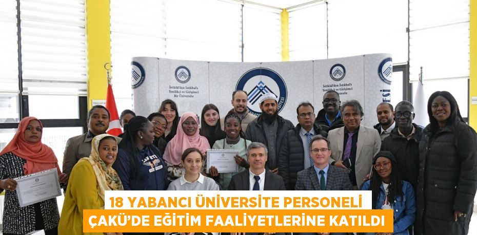 18 YABANCI ÜNİVERSİTE PERSONELİ ÇAKÜ’DE EĞİTİM FAALİYETLERİNE KATILDI