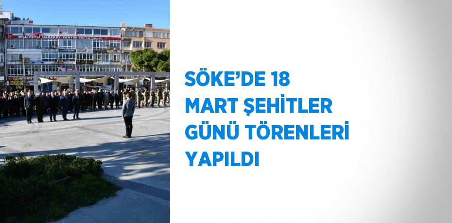 SÖKE’DE 18 MART ŞEHİTLER GÜNÜ TÖRENLERİ YAPILDI