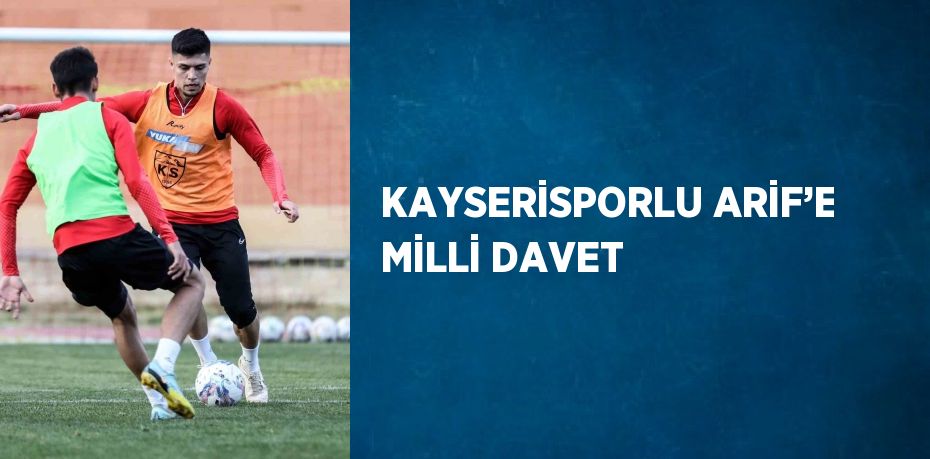 KAYSERİSPORLU ARİF’E MİLLİ DAVET