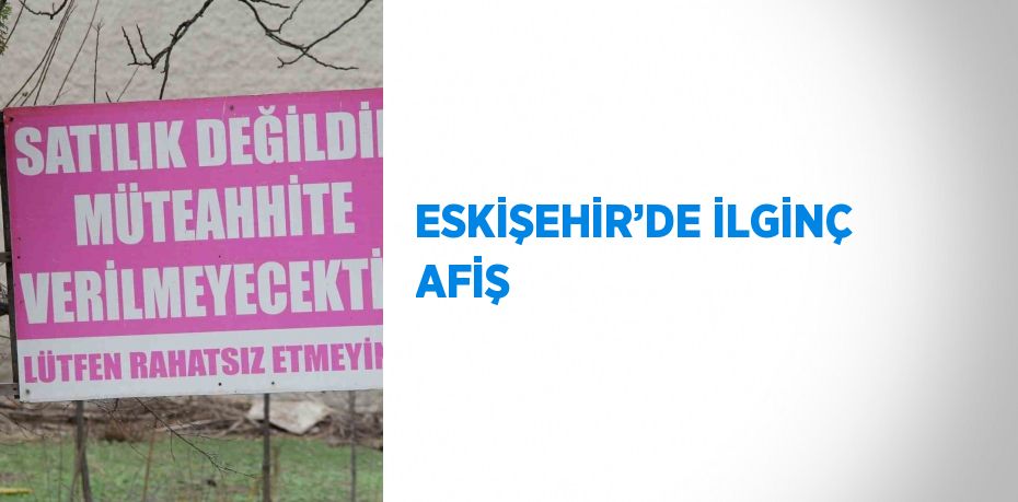 ESKİŞEHİR’DE İLGİNÇ AFİŞ