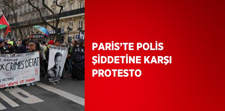 PARİS’TE POLİS ŞİDDETİNE KARŞI PROTESTO