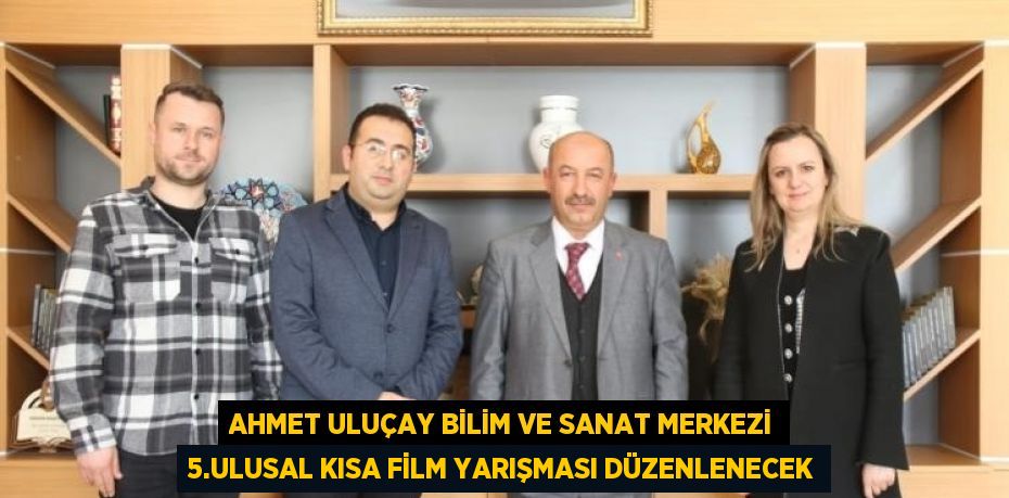 AHMET ULUÇAY BİLİM VE SANAT MERKEZİ 5.ULUSAL KISA FİLM YARIŞMASI DÜZENLENECEK