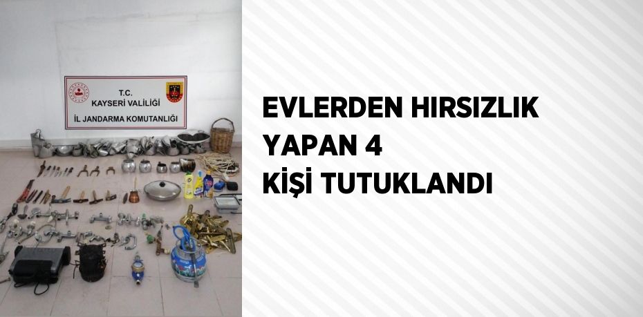 EVLERDEN HIRSIZLIK YAPAN 4 KİŞİ TUTUKLANDI