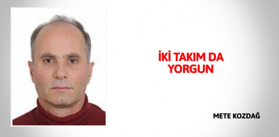 İKİ TAKIM DA YORGUN