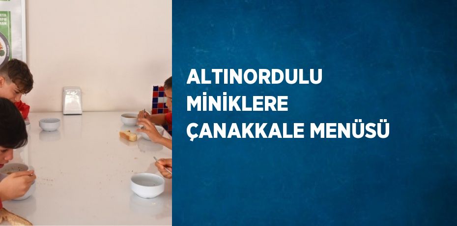 ALTINORDULU MİNİKLERE ÇANAKKALE MENÜSÜ