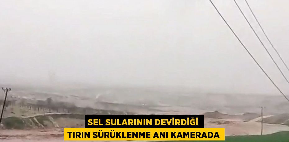 SEL SULARININ DEVİRDİĞİ TIRIN SÜRÜKLENME ANI KAMERADA