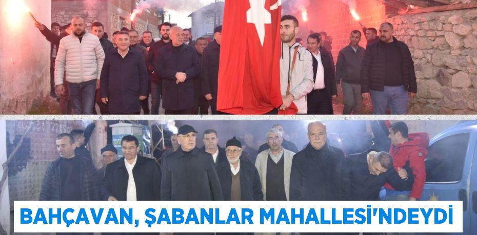 BAHÇAVAN, ŞABANLAR MAHALLESİ’NDEYDİ