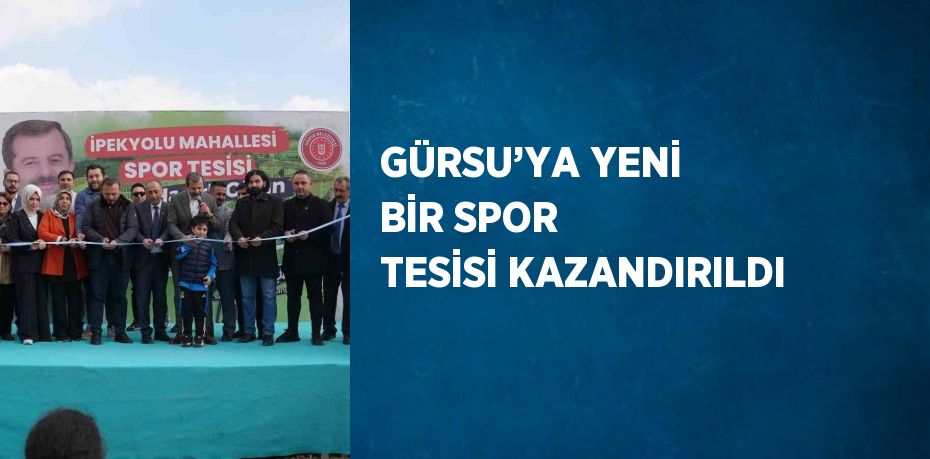 GÜRSU’YA YENİ BİR SPOR TESİSİ KAZANDIRILDI