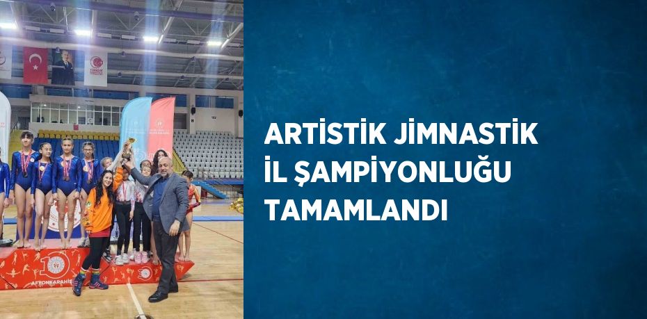 ARTİSTİK JİMNASTİK İL ŞAMPİYONLUĞU TAMAMLANDI