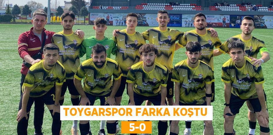 TOYGARSPOR FARKA KOŞTU   5-0