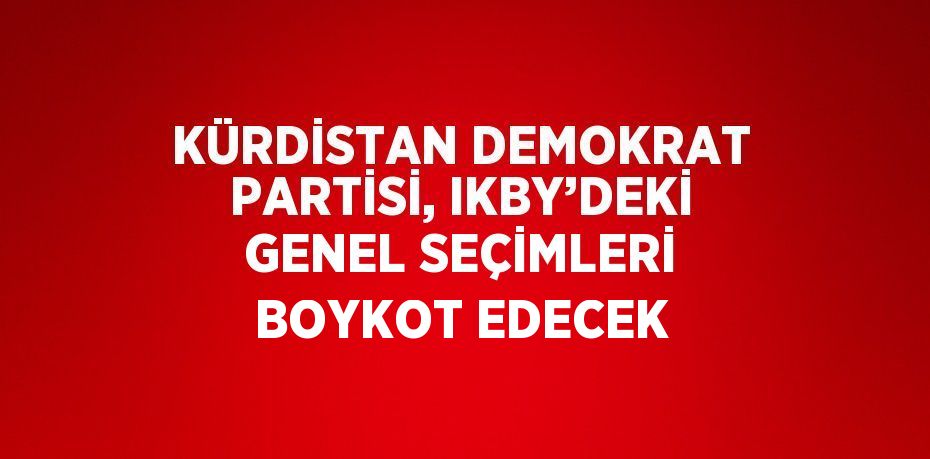 KÜRDİSTAN DEMOKRAT PARTİSİ, IKBY’DEKİ GENEL SEÇİMLERİ BOYKOT EDECEK