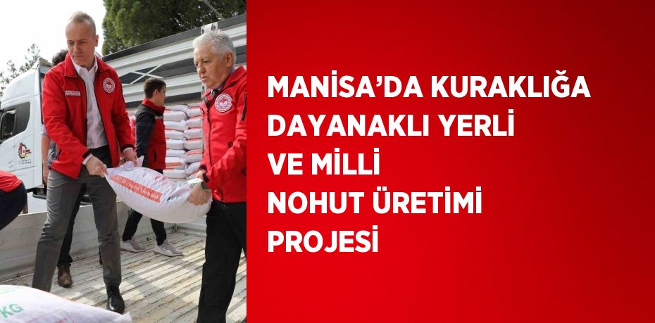 MANİSA’DA KURAKLIĞA DAYANAKLI YERLİ VE MİLLİ NOHUT ÜRETİMİ PROJESİ