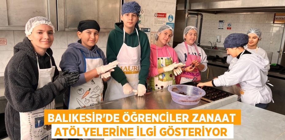 BALIKESİR'DE ÖĞRENCİLER ZANAAT ATÖLYELERİNE İLGİ GÖSTERİYOR