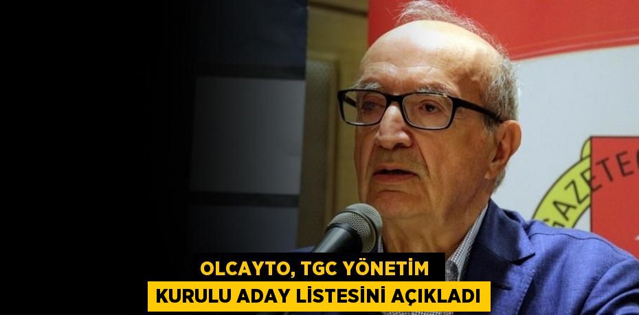 OLCAYTO, TGC YÖNETİM  KURULU ADAY LİSTESİNİ AÇIKLADI