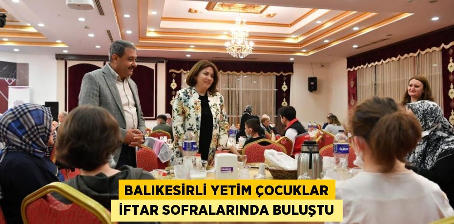 BALIKESİRLİ YETİM ÇOCUKLAR  İFTAR SOFRALARINDA BULUŞTU