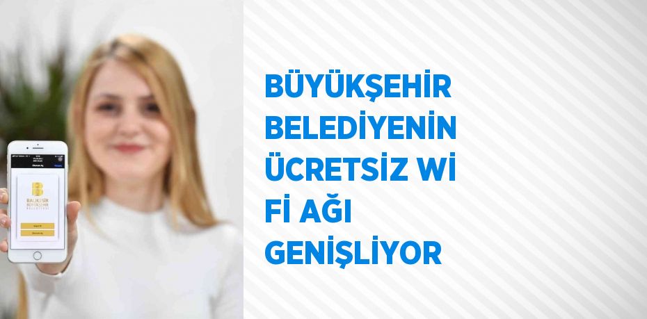 BÜYÜKŞEHİR BELEDİYENİN ÜCRETSİZ Wİ Fİ AĞI GENİŞLİYOR