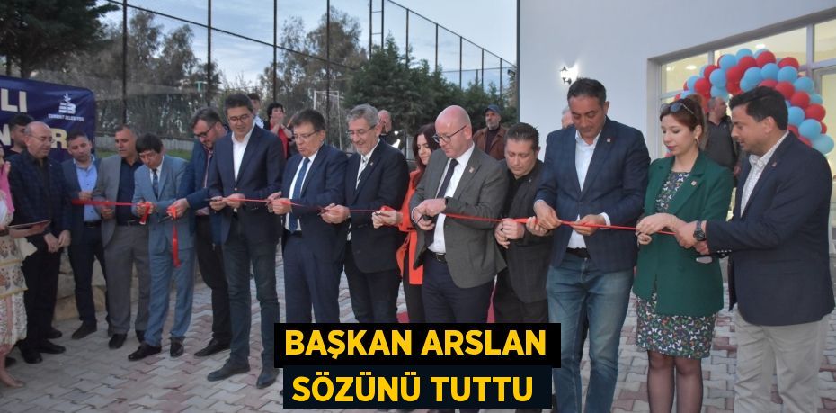 BAŞKAN ARSLAN SÖZÜNÜ TUTTU