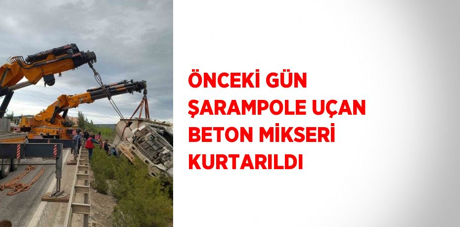 ÖNCEKİ GÜN ŞARAMPOLE UÇAN BETON MİKSERİ KURTARILDI