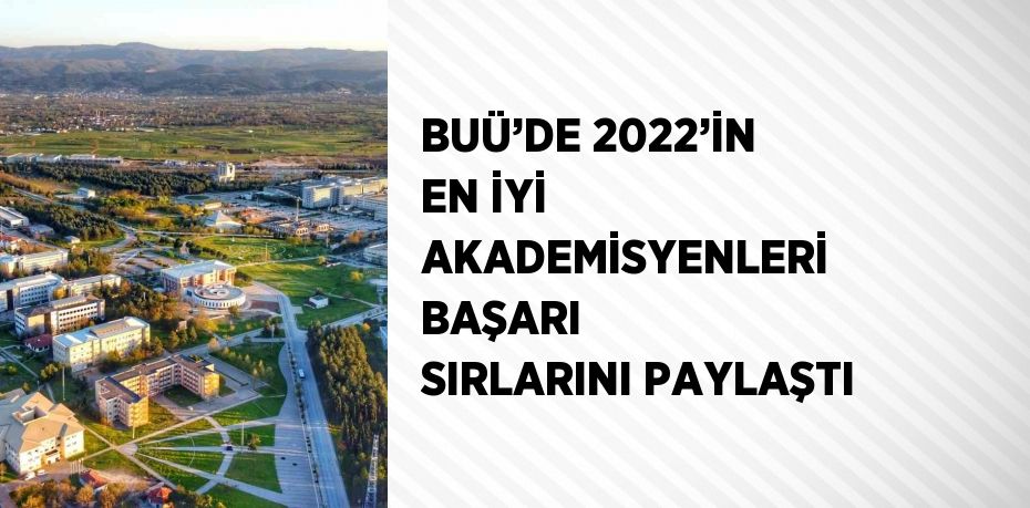 BUÜ’DE 2022’İN EN İYİ AKADEMİSYENLERİ BAŞARI SIRLARINI PAYLAŞTI