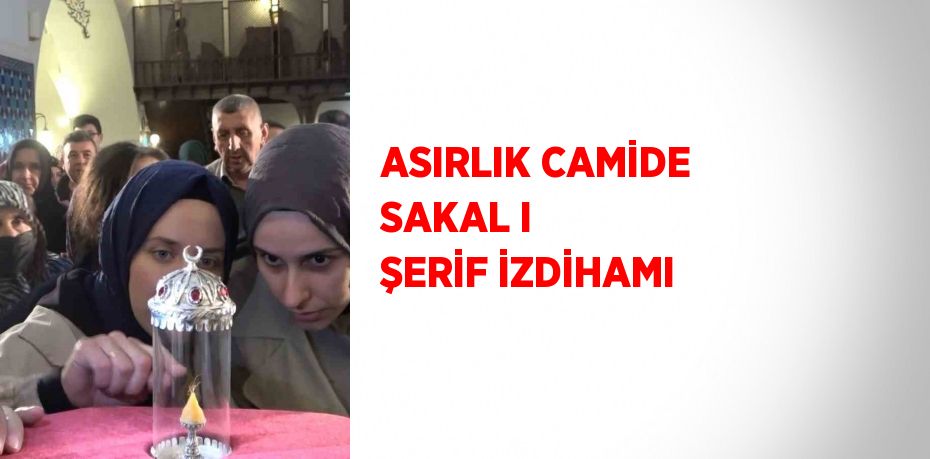 ASIRLIK CAMİDE SAKAL I ŞERİF İZDİHAMI