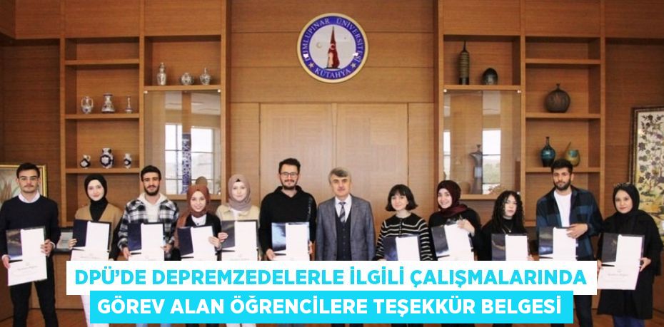 DPÜ’DE DEPREMZEDELERLE İLGİLİ ÇALIŞMALARINDA GÖREV ALAN ÖĞRENCİLERE TEŞEKKÜR BELGESİ