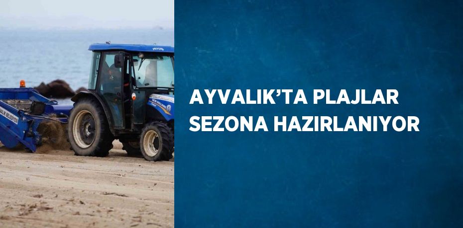 AYVALIK’TA PLAJLAR SEZONA HAZIRLANIYOR