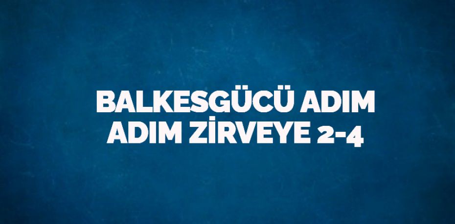 BALKESGÜCÜ ADIM ADIM ZİRVEYE    2-4