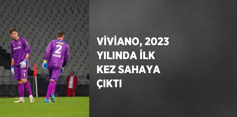 VİVİANO, 2023 YILINDA İLK KEZ SAHAYA ÇIKTI