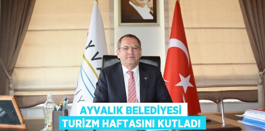 AYVALIK BELEDİYESİ TURİZM HAFTASINI KUTLADI