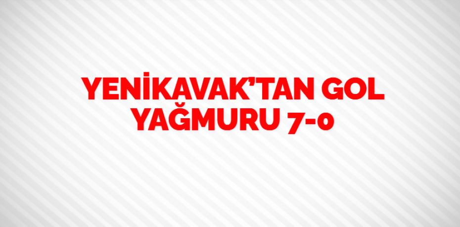 YENİKAVAK’TAN GOL YAĞMURU      7-0