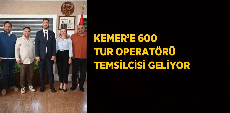 KEMER’E 600 TUR OPERATÖRÜ TEMSİLCİSİ GELİYOR