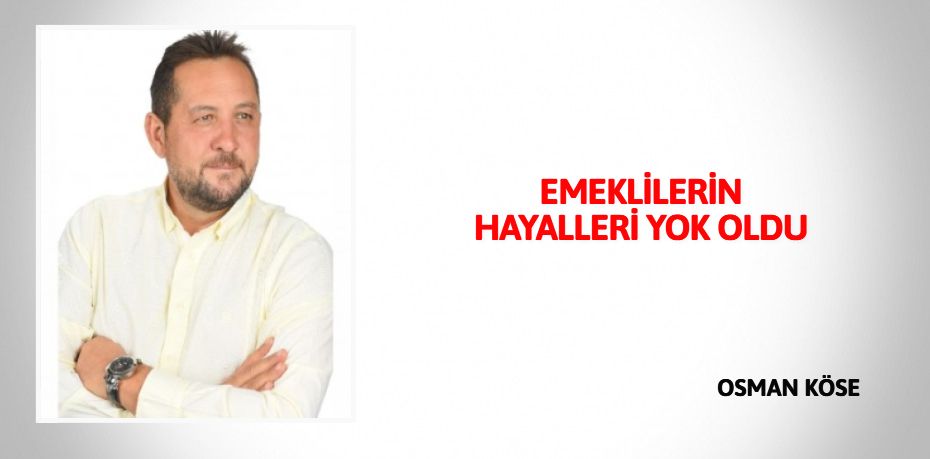 EMEKLİLERİN HAYALLERİ YOK OLDU