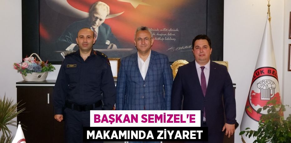 BAŞKAN SEMİZEL’E MAKAMINDA ZİYARET