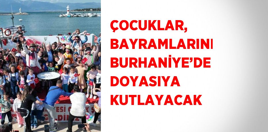 ÇOCUKLAR, BAYRAMLARINI BURHANİYE’DE DOYASIYA KUTLAYACAK