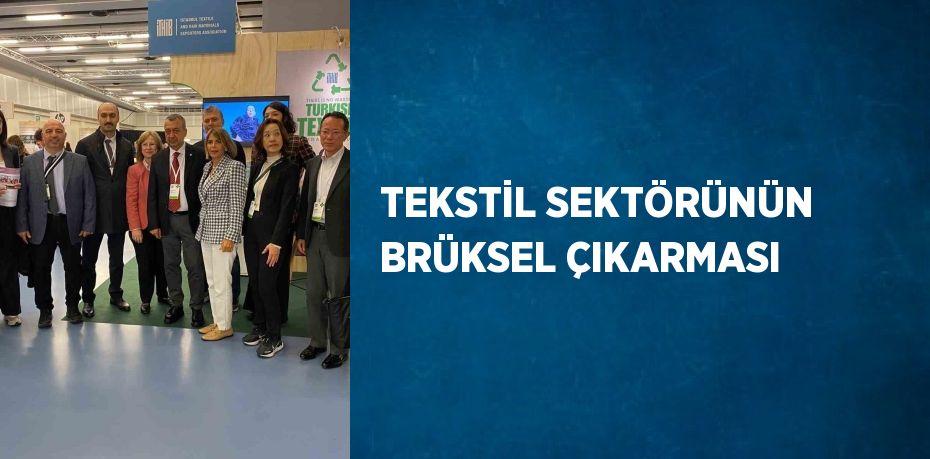 TEKSTİL SEKTÖRÜNÜN BRÜKSEL ÇIKARMASI