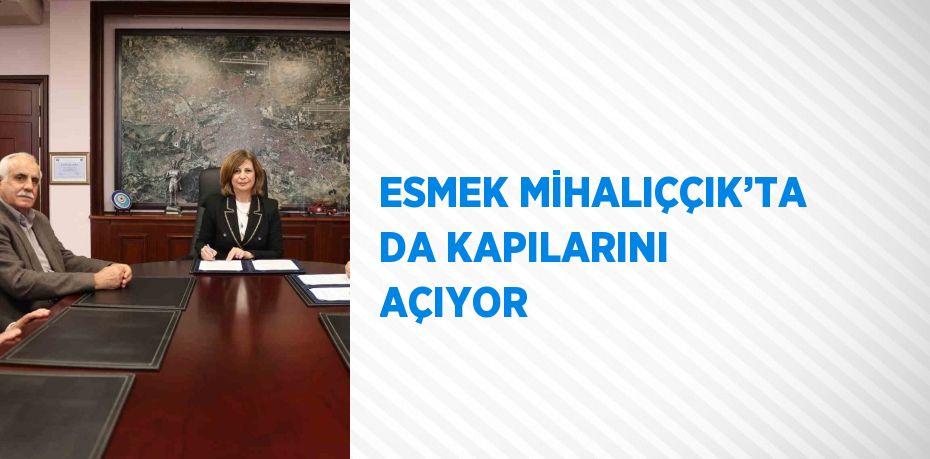 ESMEK MİHALIÇÇIK’TA DA KAPILARINI AÇIYOR
