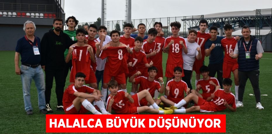 HALALCA BÜYÜK DÜŞÜNÜYOR