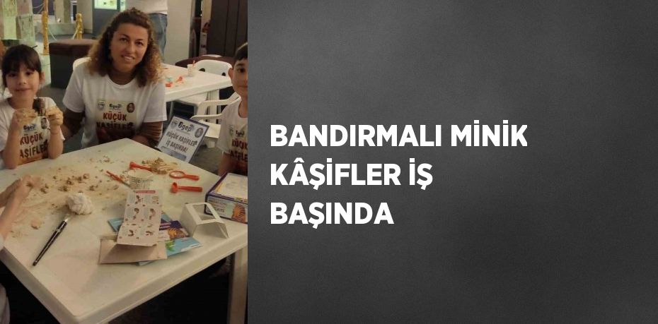 BANDIRMALI MİNİK KÂŞİFLER İŞ BAŞINDA