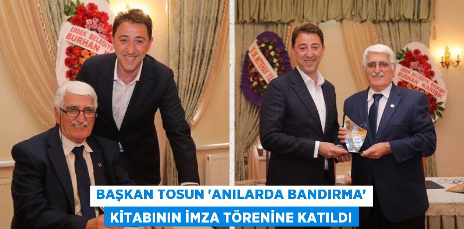 BAŞKAN TOSUN “Anılarda Bandırma” KİTABININ İMZA TÖRENİNE KATILDI