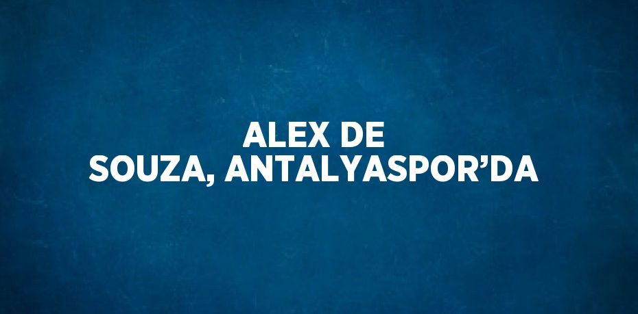 ALEX DE SOUZA, ANTALYASPOR’DA