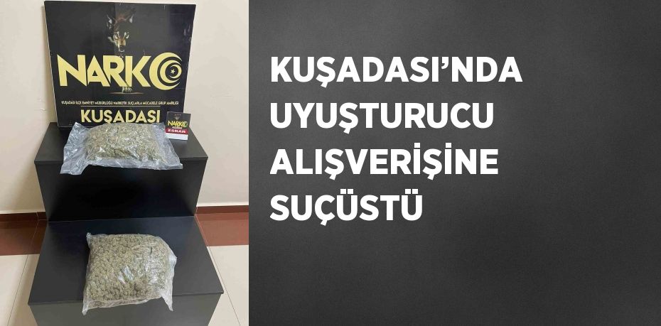 KUŞADASI’NDA UYUŞTURUCU ALIŞVERİŞİNE SUÇÜSTÜ