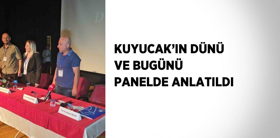 KUYUCAK’IN DÜNÜ VE BUGÜNÜ PANELDE ANLATILDI