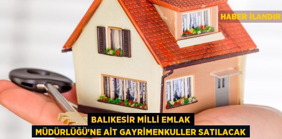 Balıkesir Milli Emlak Müdürlüğü'ne ait gayrimenkuller satılacak