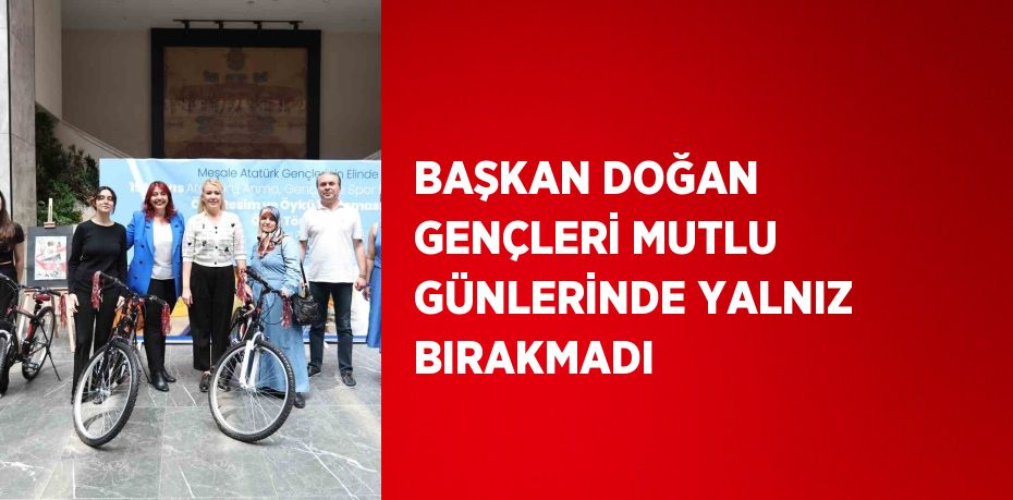 BAŞKAN DOĞAN GENÇLERİ MUTLU GÜNLERİNDE YALNIZ BIRAKMADI