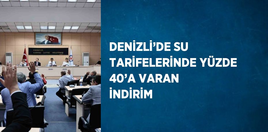 DENİZLİ’DE SU TARİFELERİNDE YÜZDE 40’A VARAN İNDİRİM