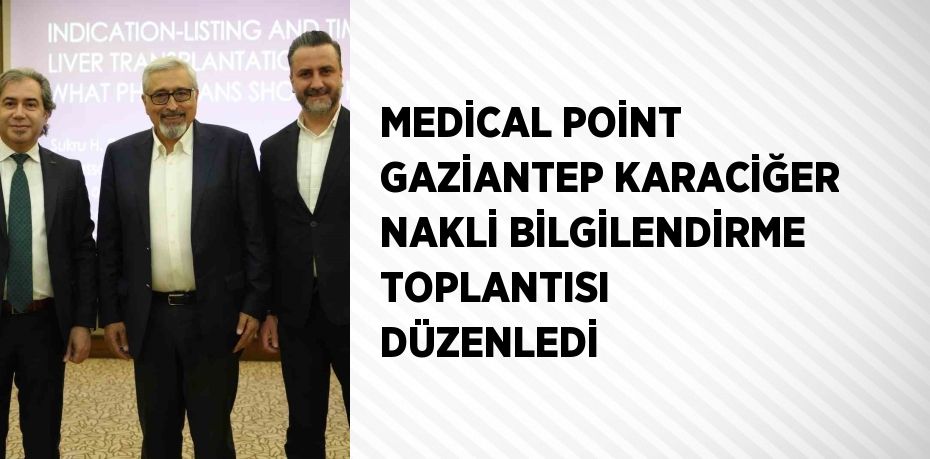 MEDİCAL POİNT GAZİANTEP KARACİĞER NAKLİ BİLGİLENDİRME TOPLANTISI DÜZENLEDİ