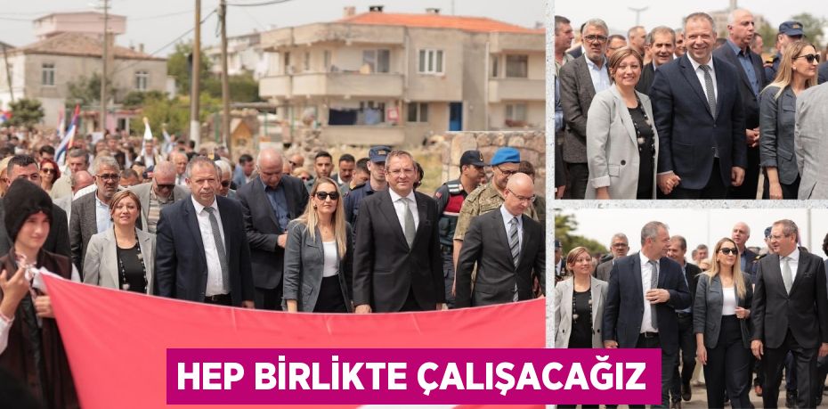 HEP BİRLİKTE ÇALIŞACAĞIZ