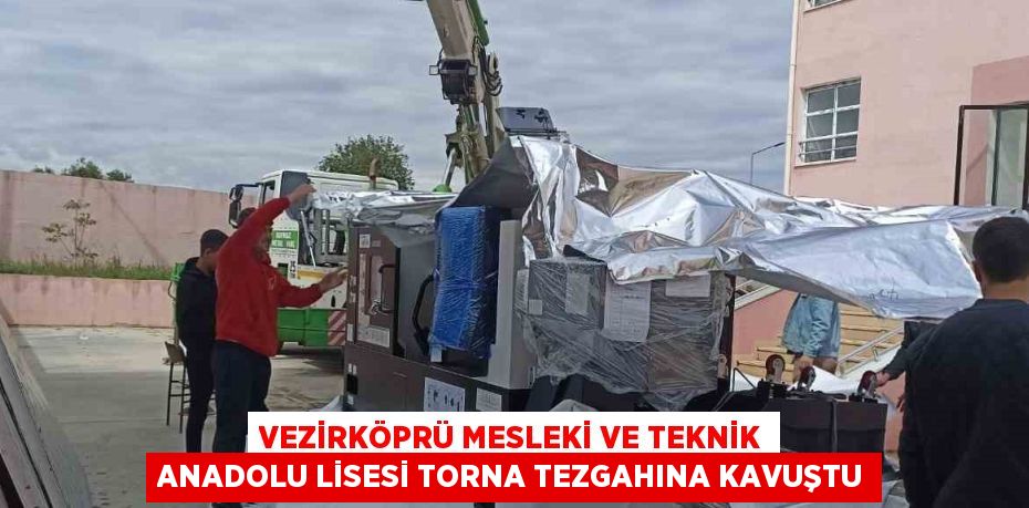 VEZİRKÖPRÜ MESLEKİ VE TEKNİK ANADOLU LİSESİ TORNA TEZGAHINA KAVUŞTU