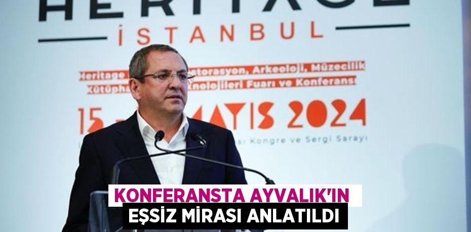 KONFERANSTA AYVALIK’IN  EŞSİZ MİRASI ANLATILDI