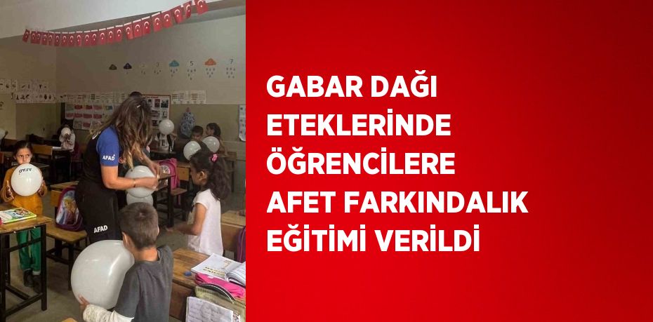 GABAR DAĞI ETEKLERİNDE ÖĞRENCİLERE AFET FARKINDALIK EĞİTİMİ VERİLDİ